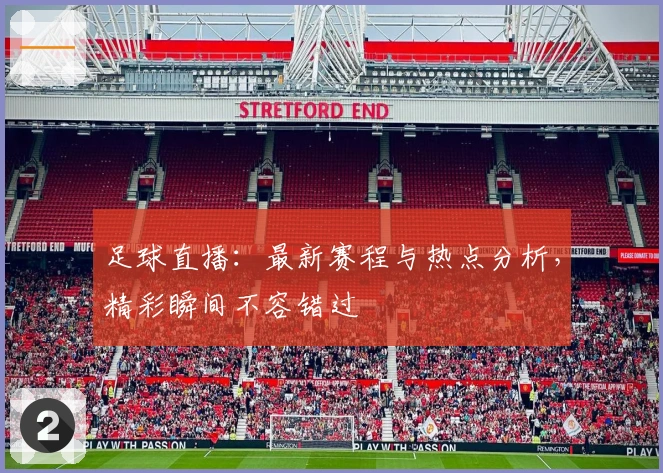 足球直播：最新赛程与热点分析，精彩瞬间不容错过