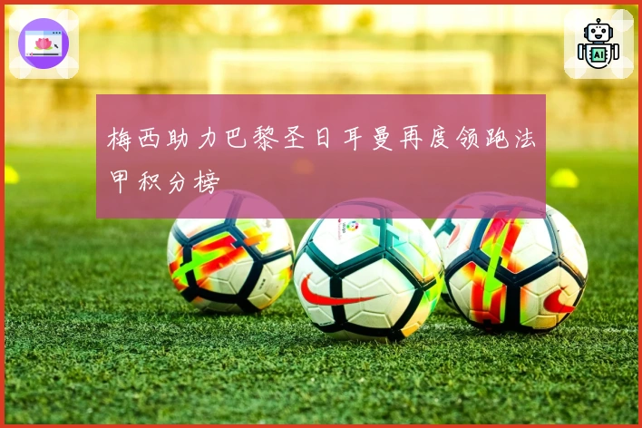 梅西助力巴黎圣日耳曼再度领跑法甲积分榜