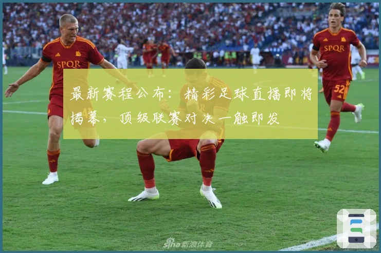 最新赛程公布：精彩足球直播即将揭幕，顶级联赛对决一触即发